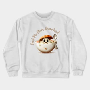 Feed Me Clam Chowder Crewneck Sweatshirt